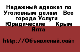 Надежный адвокат по Уголовным делам - Все города Услуги » Юридические   . Крым,Ялта